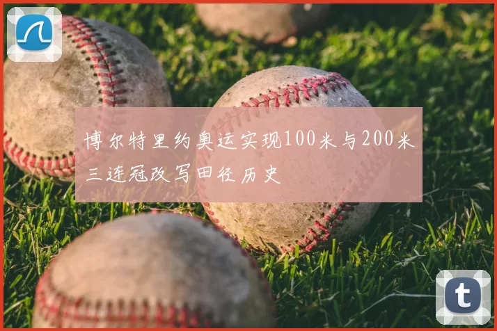 博尔特里约奥运实现100米与200米三连冠改写田径历史