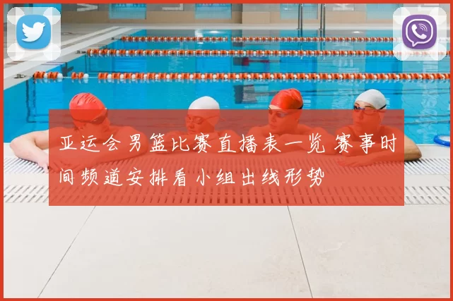 亚运会男篮比赛直播表一览 赛事时间频道安排看小组出线形势