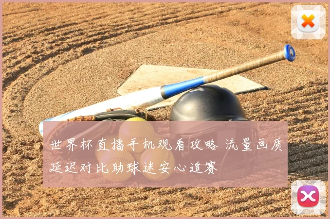 世界杯直播手机观看攻略 流量画质延迟对比助球迷安心追赛
