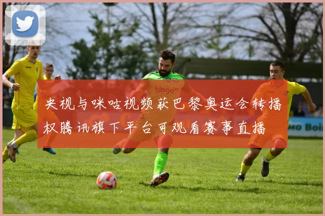 央视与咪咕视频获巴黎奥运会转播权腾讯旗下平台可观看赛事直播